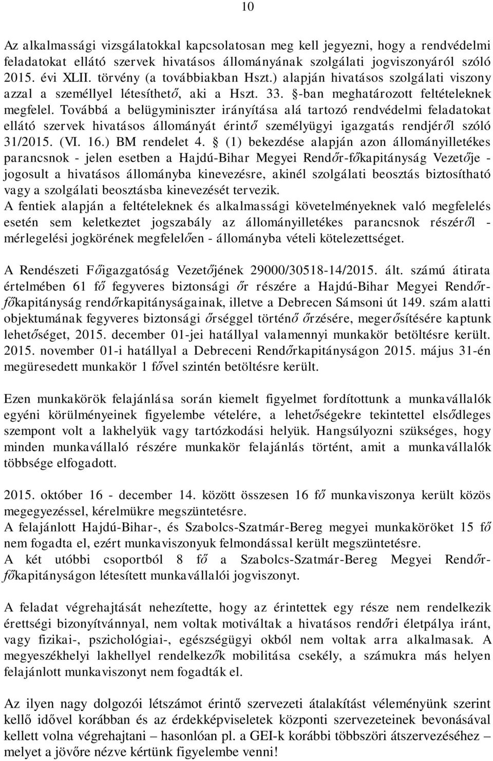 Továbbá a belügyminiszter irányítása alá tartozó rendvédelmi feladatokat ellátó szervek hivatásos állományát érintő személyügyi igazgatás rendjéről szóló 31/2015. (VI. 16.) BM rendelet 4.