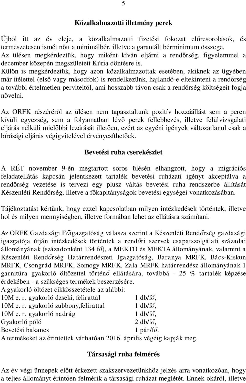 Külön is megkérdeztük, hogy azon közalkalmazottak esetében, akiknek az ügyében már ítélettel (első vagy másodfok) is rendelkezünk, hajlandó-e eltekinteni a rendőrség a további értelmetlen