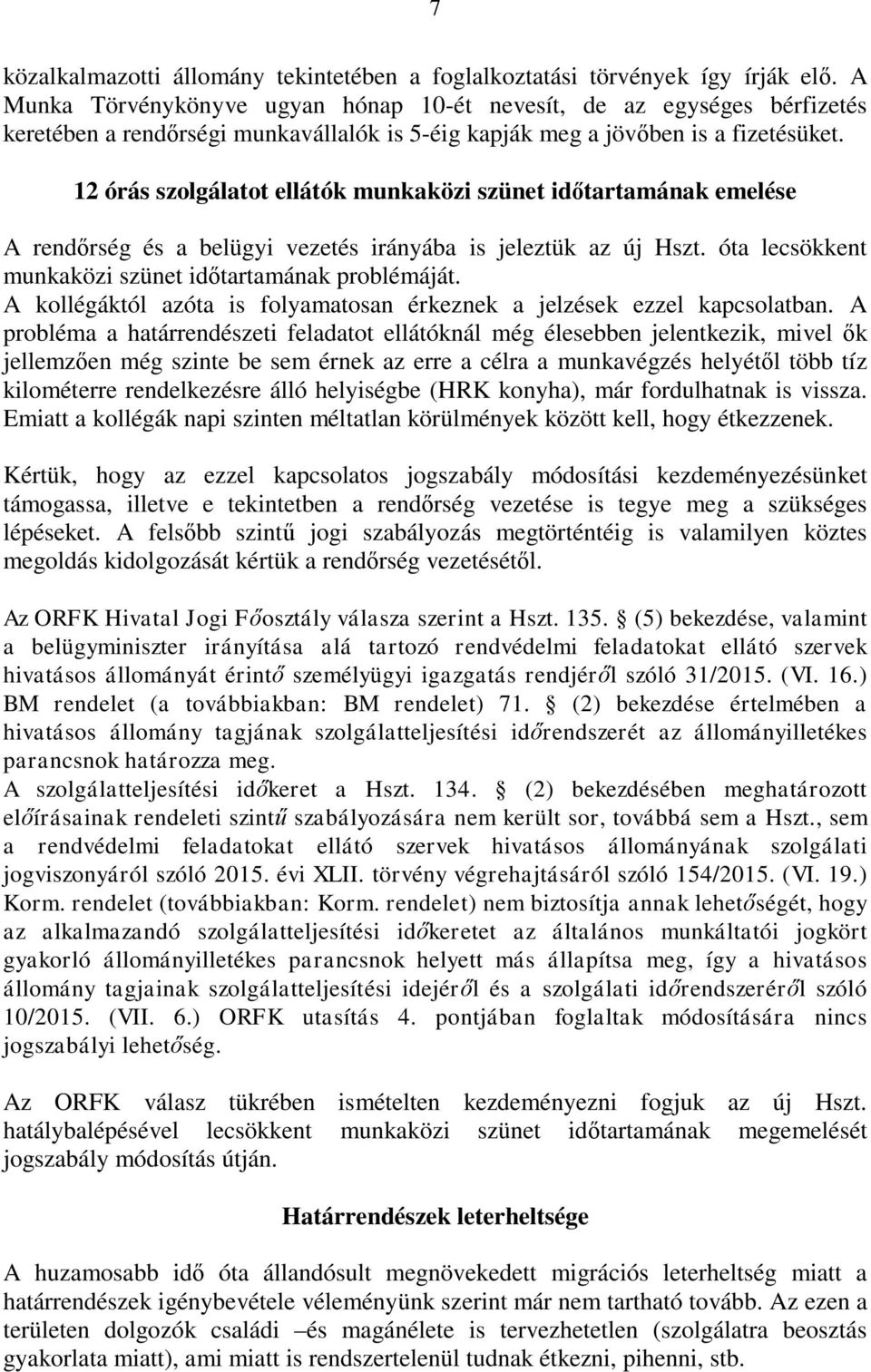 12 órás szolgálatot ellátók munkaközi szünet időtartamának emelése A rendőrség és a belügyi vezetés irányába is jeleztük az új Hszt. óta lecsökkent munkaközi szünet időtartamának problémáját.