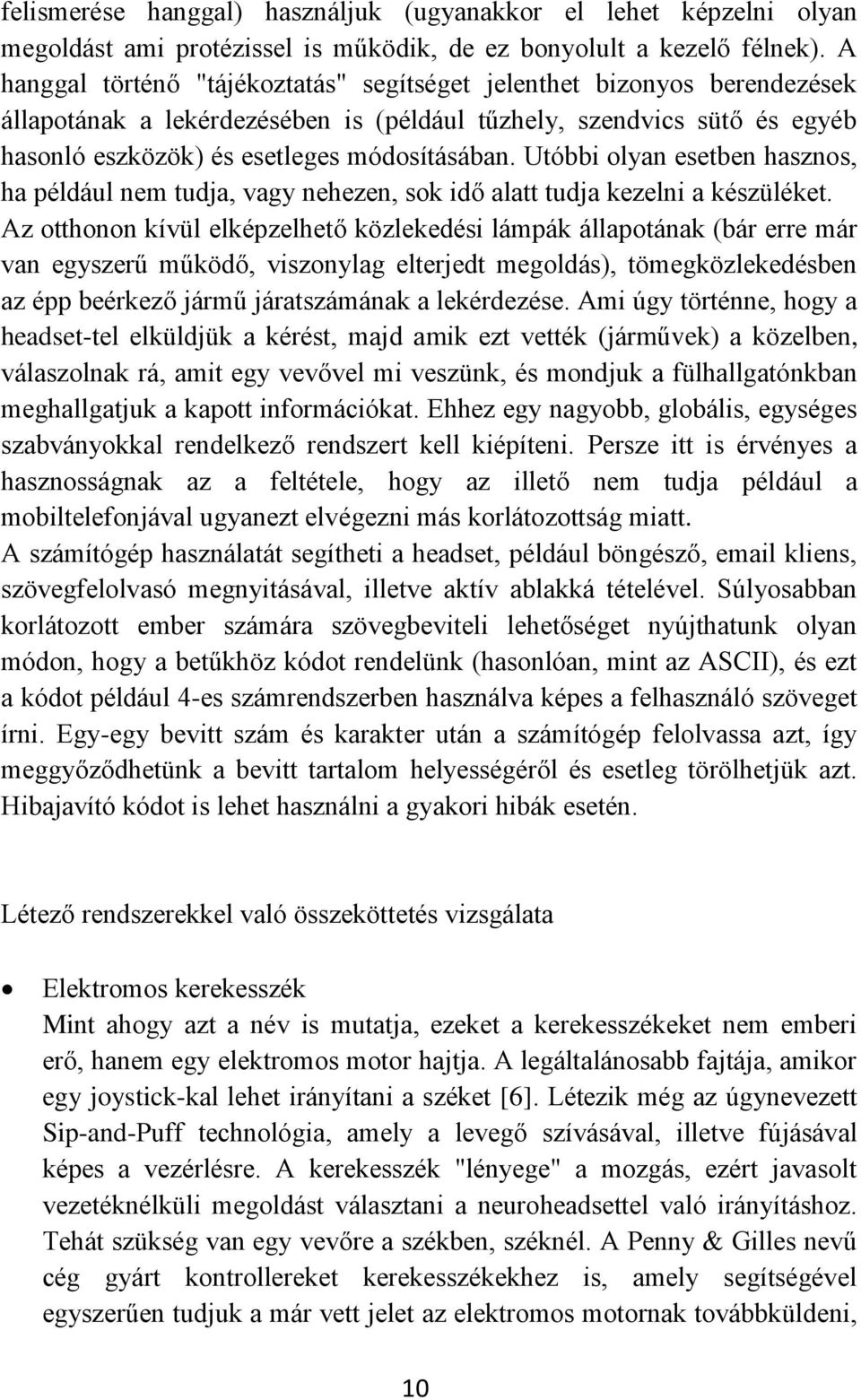 Utóbbi olyan esetben hasznos, ha például nem tudja, vagy nehezen, sok idő alatt tudja kezelni a készüléket.