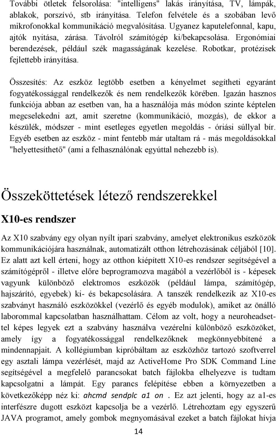 Összesítés: Az eszköz legtöbb esetben a kényelmet segítheti egyaránt fogyatékossággal rendelkezők és nem rendelkezők körében.