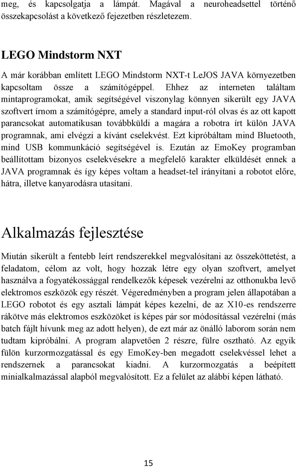 Ehhez az interneten találtam mintaprogramokat, amik segítségével viszonylag könnyen sikerült egy JAVA szoftvert írnom a számítógépre, amely a standard input-ról olvas és az ott kapott parancsokat