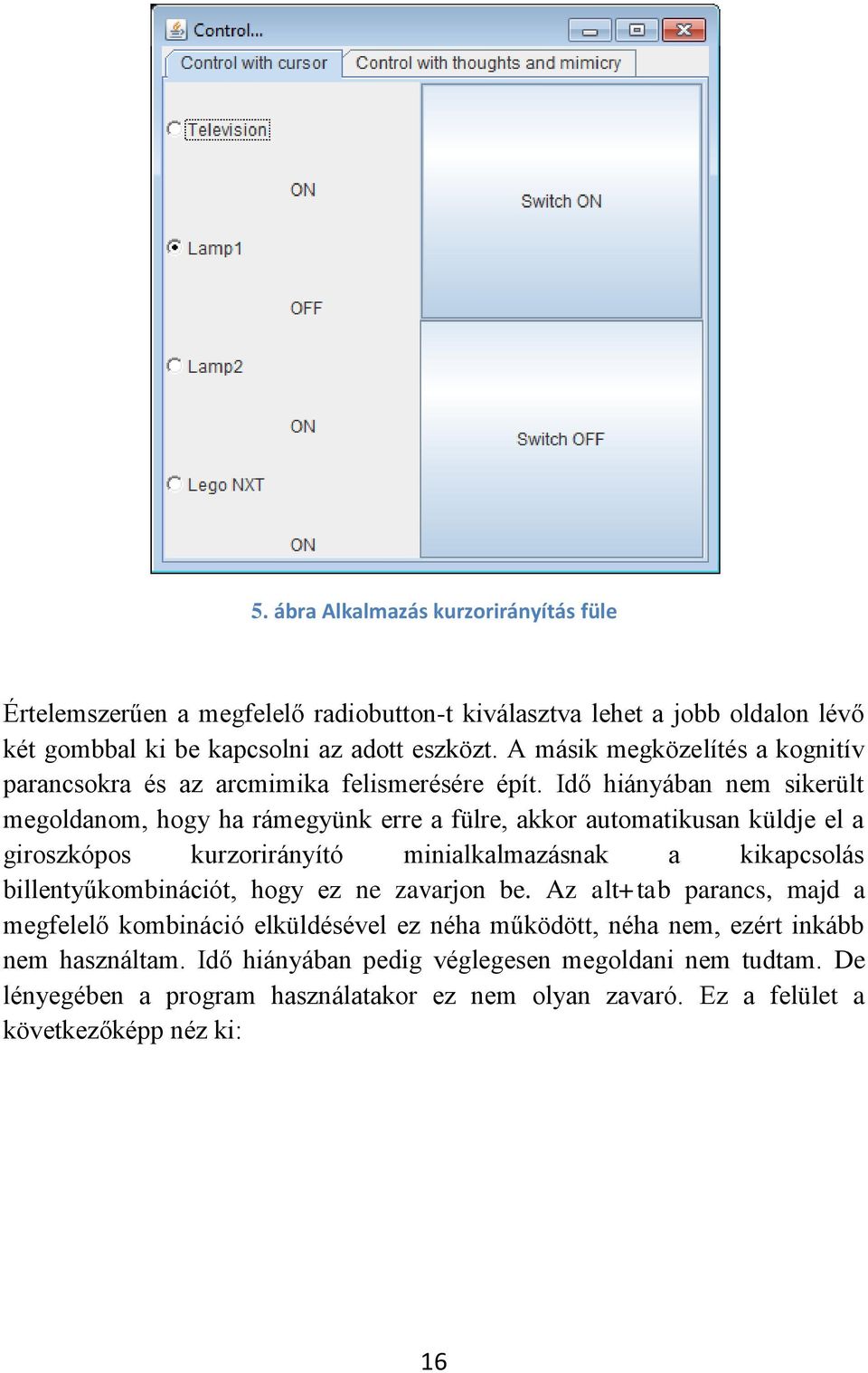 Idő hiányában nem sikerült megoldanom, hogy ha rámegyünk erre a fülre, akkor automatikusan küldje el a giroszkópos kurzorirányító minialkalmazásnak a kikapcsolás