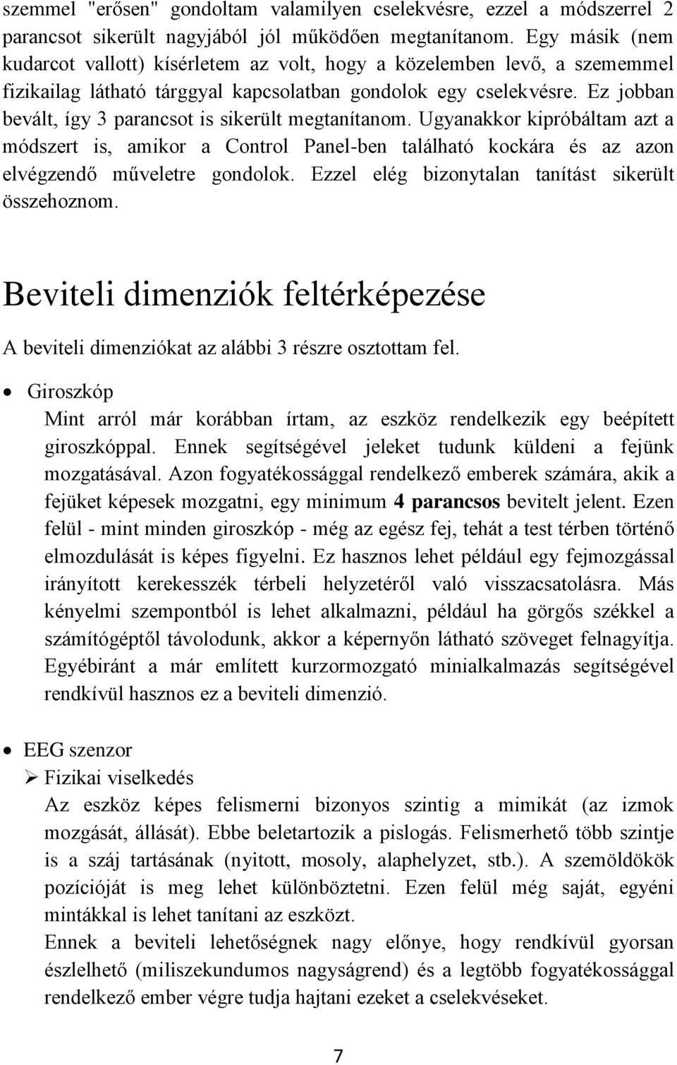 Ez jobban bevált, így 3 parancsot is sikerült megtanítanom. Ugyanakkor kipróbáltam azt a módszert is, amikor a Control Panel-ben található kockára és az azon elvégzendő műveletre gondolok.