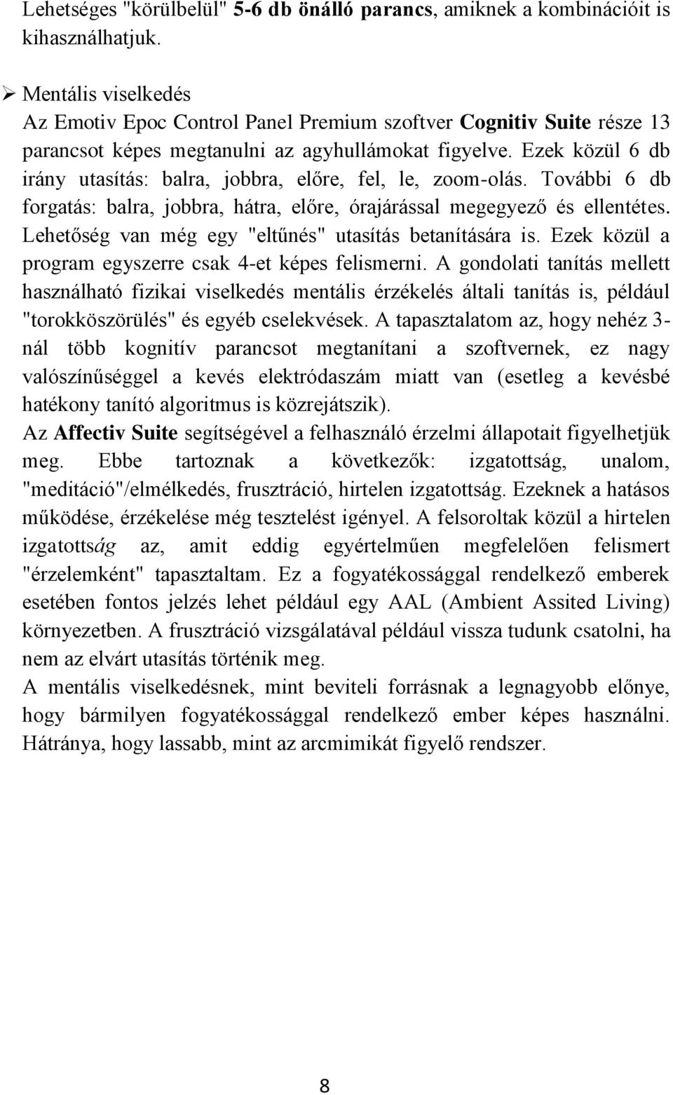 Ezek közül 6 db irány utasítás: balra, jobbra, előre, fel, le, zoom-olás. További 6 db forgatás: balra, jobbra, hátra, előre, órajárással megegyező és ellentétes.