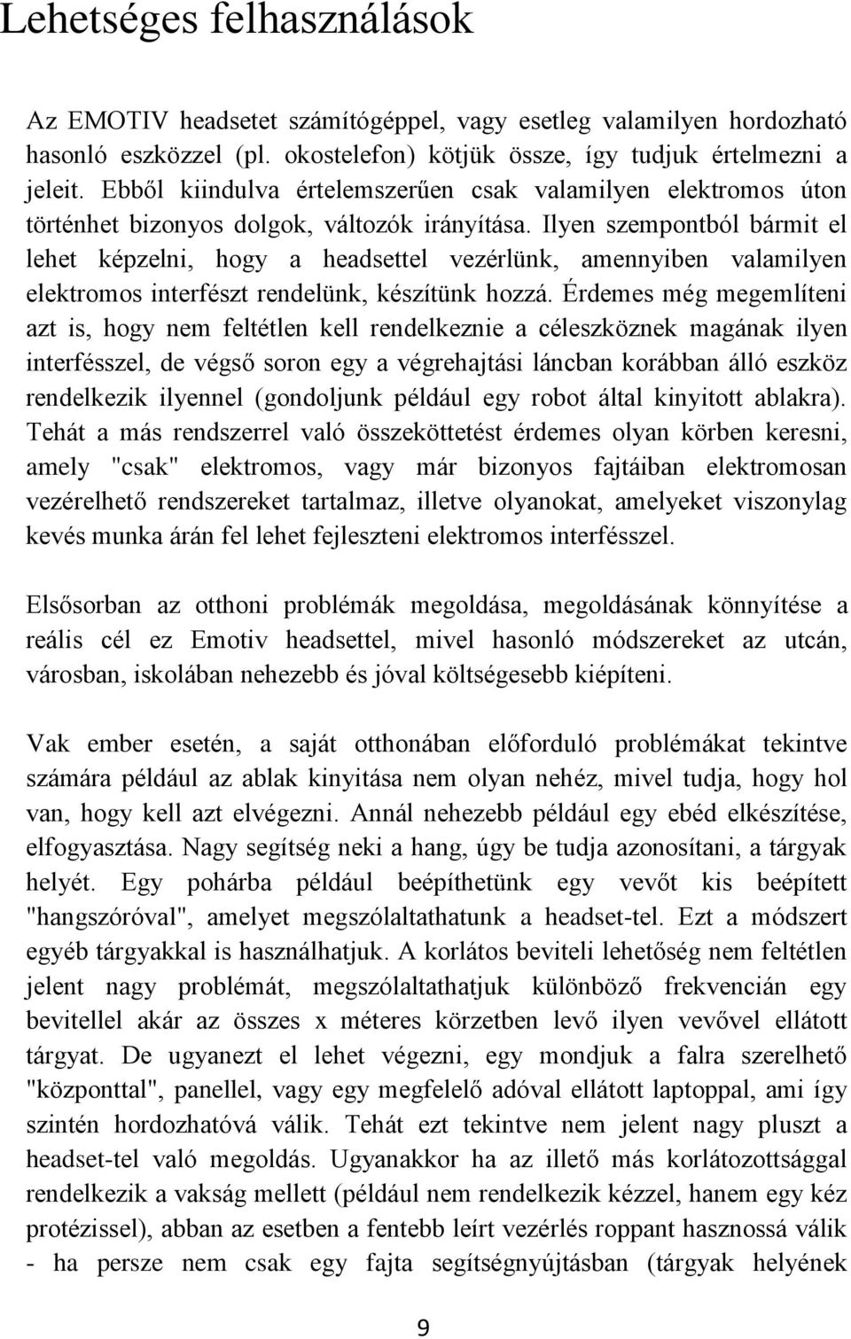 Ilyen szempontból bármit el lehet képzelni, hogy a headsettel vezérlünk, amennyiben valamilyen elektromos interfészt rendelünk, készítünk hozzá.