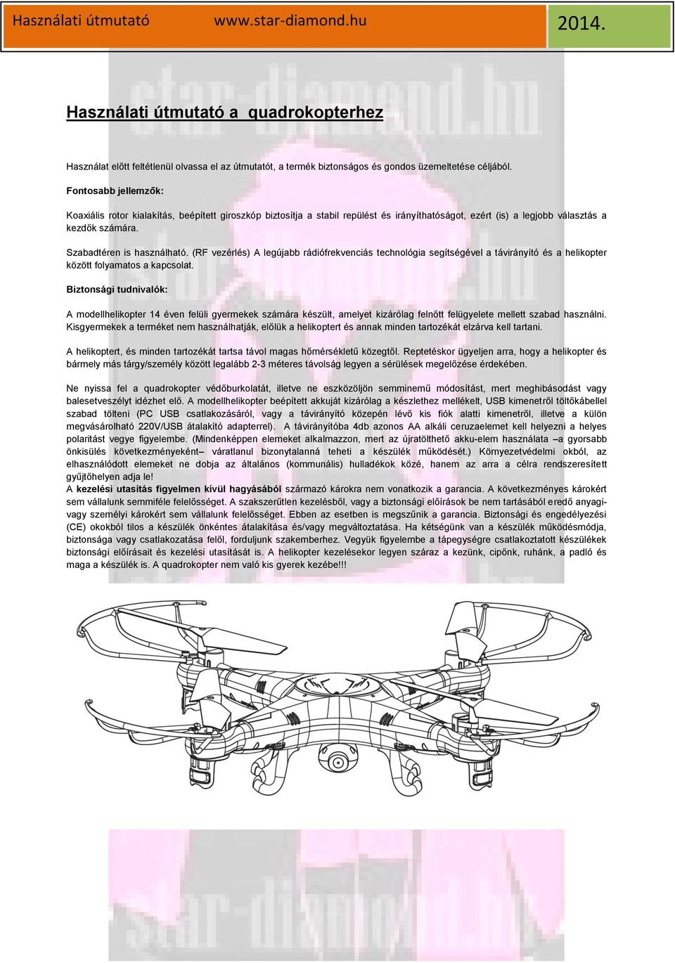 (RF vezérlés) A legújabb rádiófrekvenciás technológia segítségével a távirányító és a helikopter között folyamatos a kapcsolat.