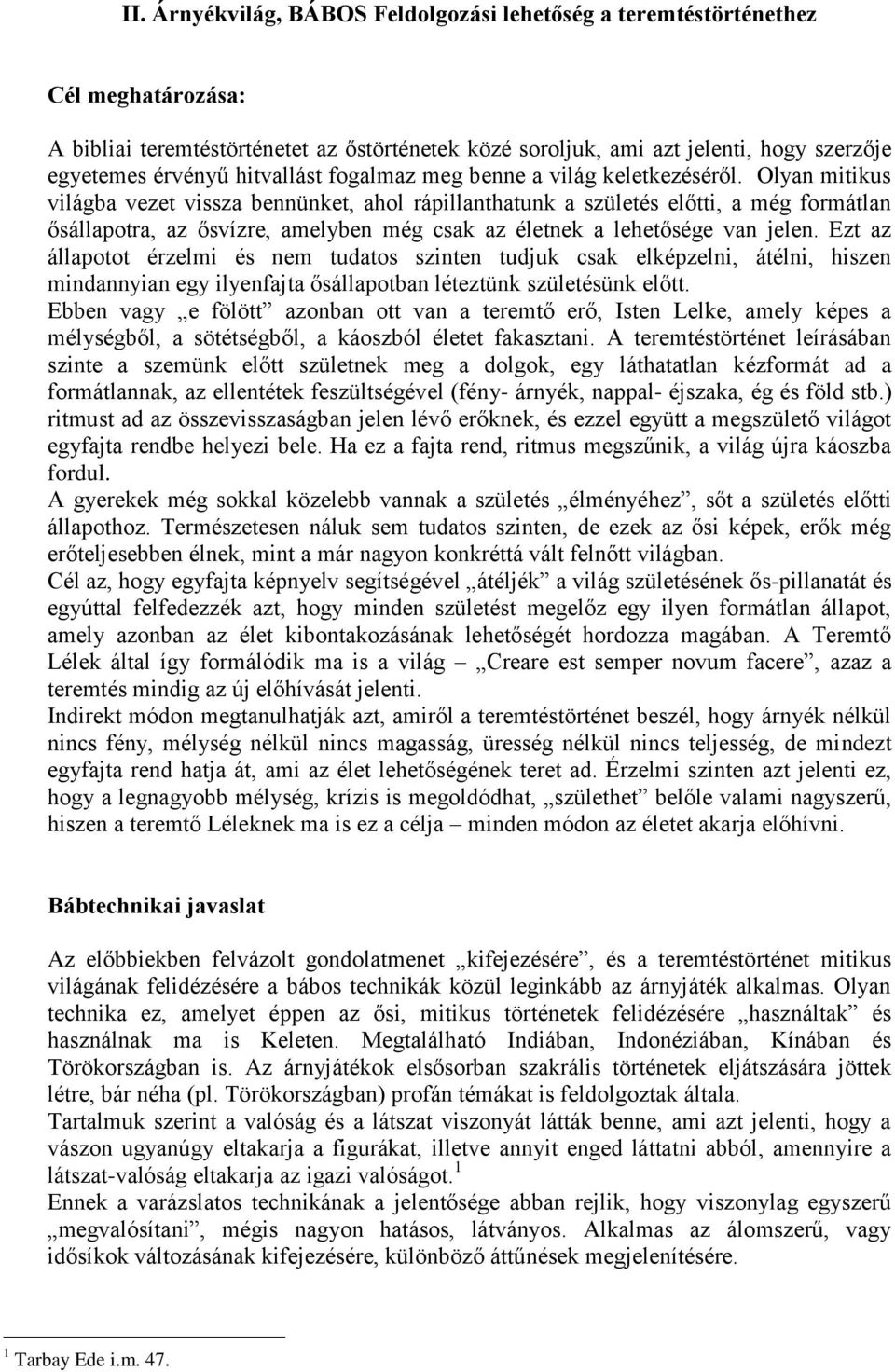 Olyan mitikus világba vezet vissza bennünket, ahol rápillanthatunk a születés előtti, a még formátlan ősállapotra, az ősvízre, amelyben még csak az életnek a lehetősége van jelen.