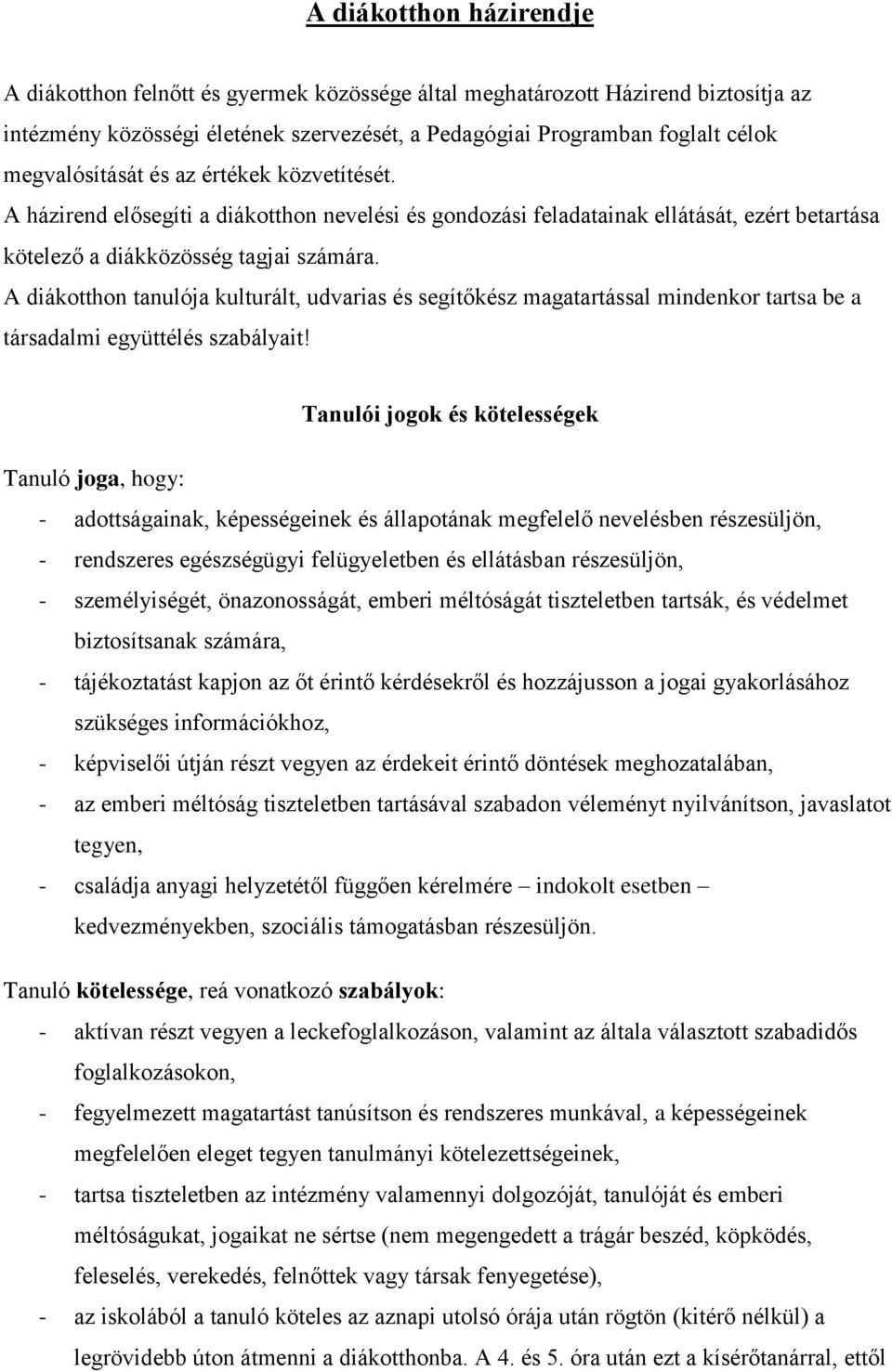 A diákotthon tanulója kulturált, udvarias és segítőkész magatartással mindenkor tartsa be a társadalmi együttélés szabályait!