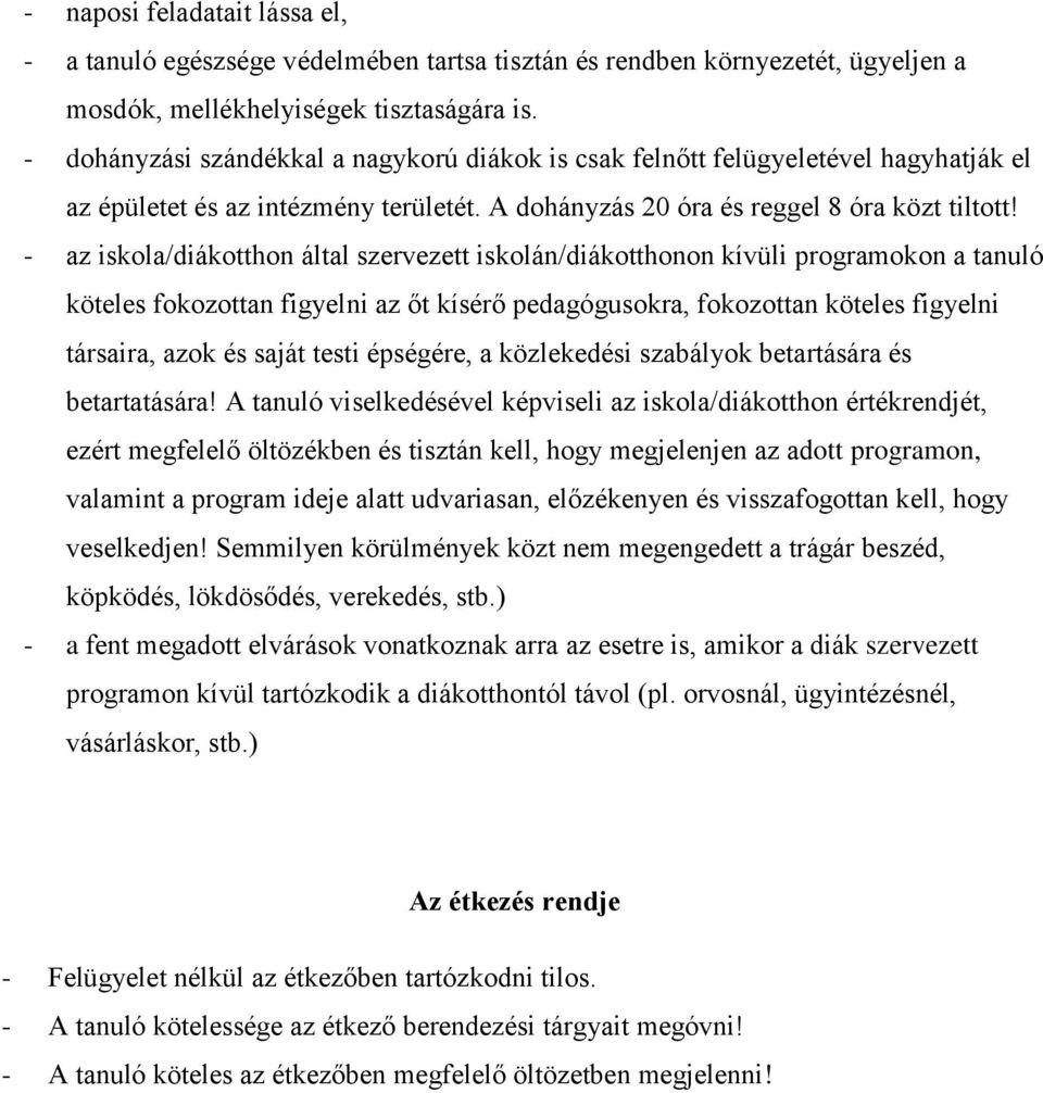 - az iskola/diákotthon által szervezett iskolán/diákotthonon kívüli programokon a tanuló köteles fokozottan figyelni az őt kísérő pedagógusokra, fokozottan köteles figyelni társaira, azok és saját