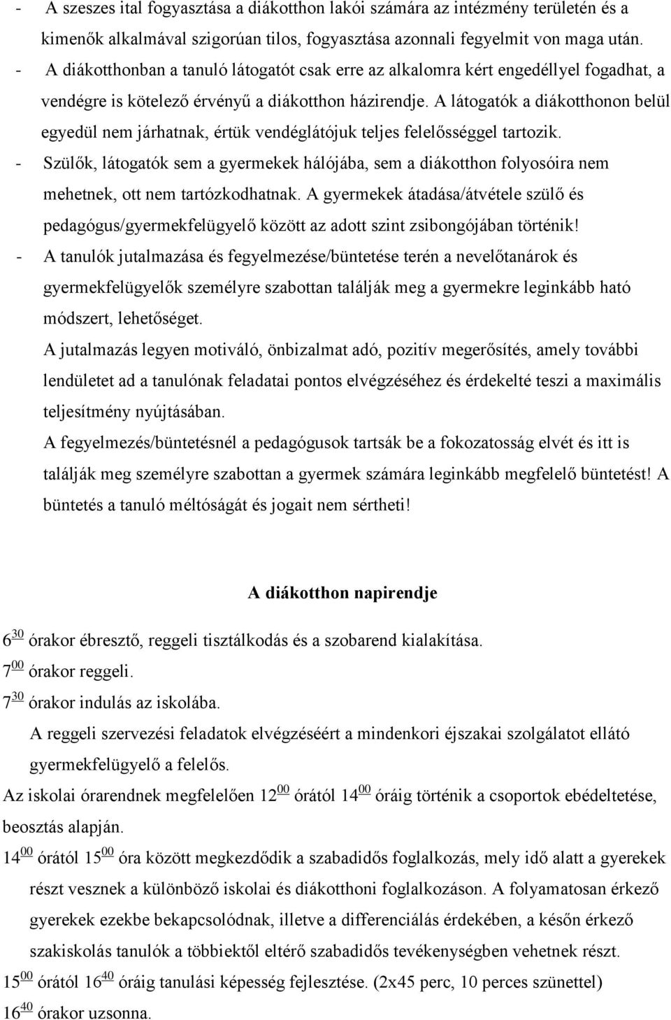 A látogatók a diákotthonon belül egyedül nem járhatnak, értük vendéglátójuk teljes felelősséggel tartozik.