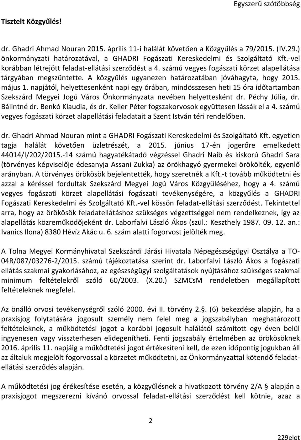 számú vegyes fogászati körzet alapellátása tárgyában megszüntette. A közgyűlés ugyanezen határozatában jóváhagyta, hogy 2015. május 1.