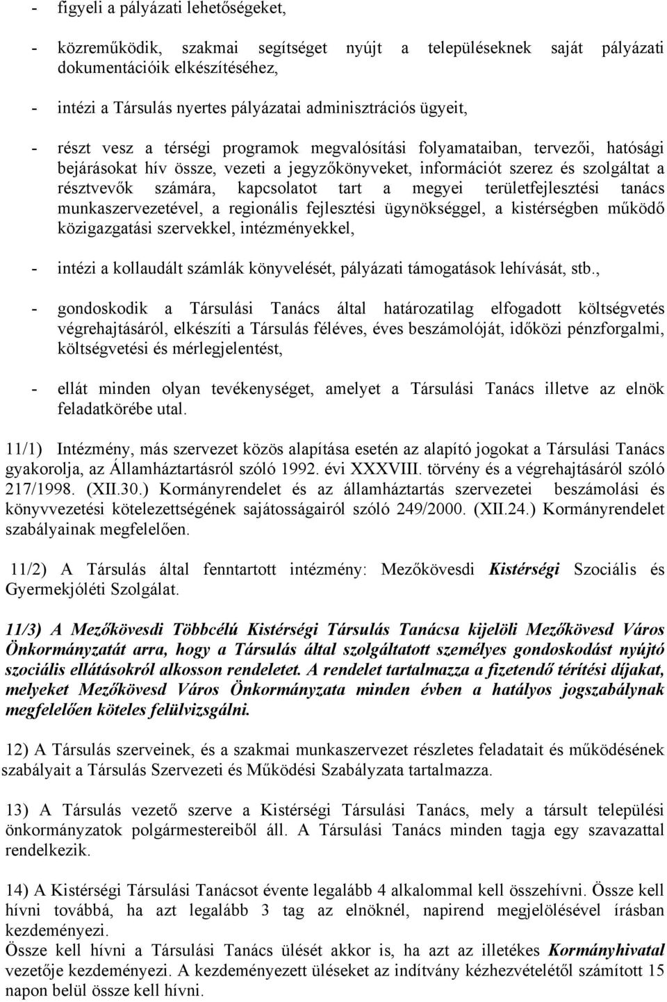 kapcsolatot tart a megyei területfejlesztési tanács munkaszervezetével, a regionális fejlesztési ügynökséggel, a kistérségben működő közigazgatási szervekkel, intézményekkel, - intézi a kollaudált