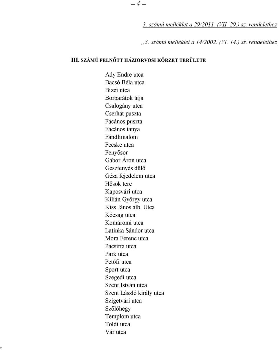 Fándlimalom Fecske utca Fenyősor Gábor Áron utca Gesztenyés dűlő Géza fejedelem utca Hősök tere Kaposvári utca Kilián György utca Kiss János atb.