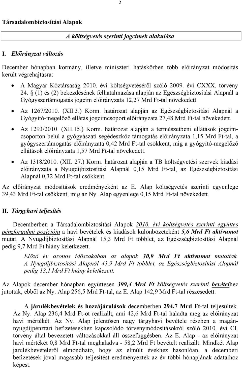 törvény 24. (1) és (2) bekezdésének felhatalmazása alapján az Egészségbiztosítási Alapnál a Gyógyszertámogatás jogcím előirányzata 12,27 Mrd Ft-tal növekedett. Az 1267/2010. (XII.3.) Korm.