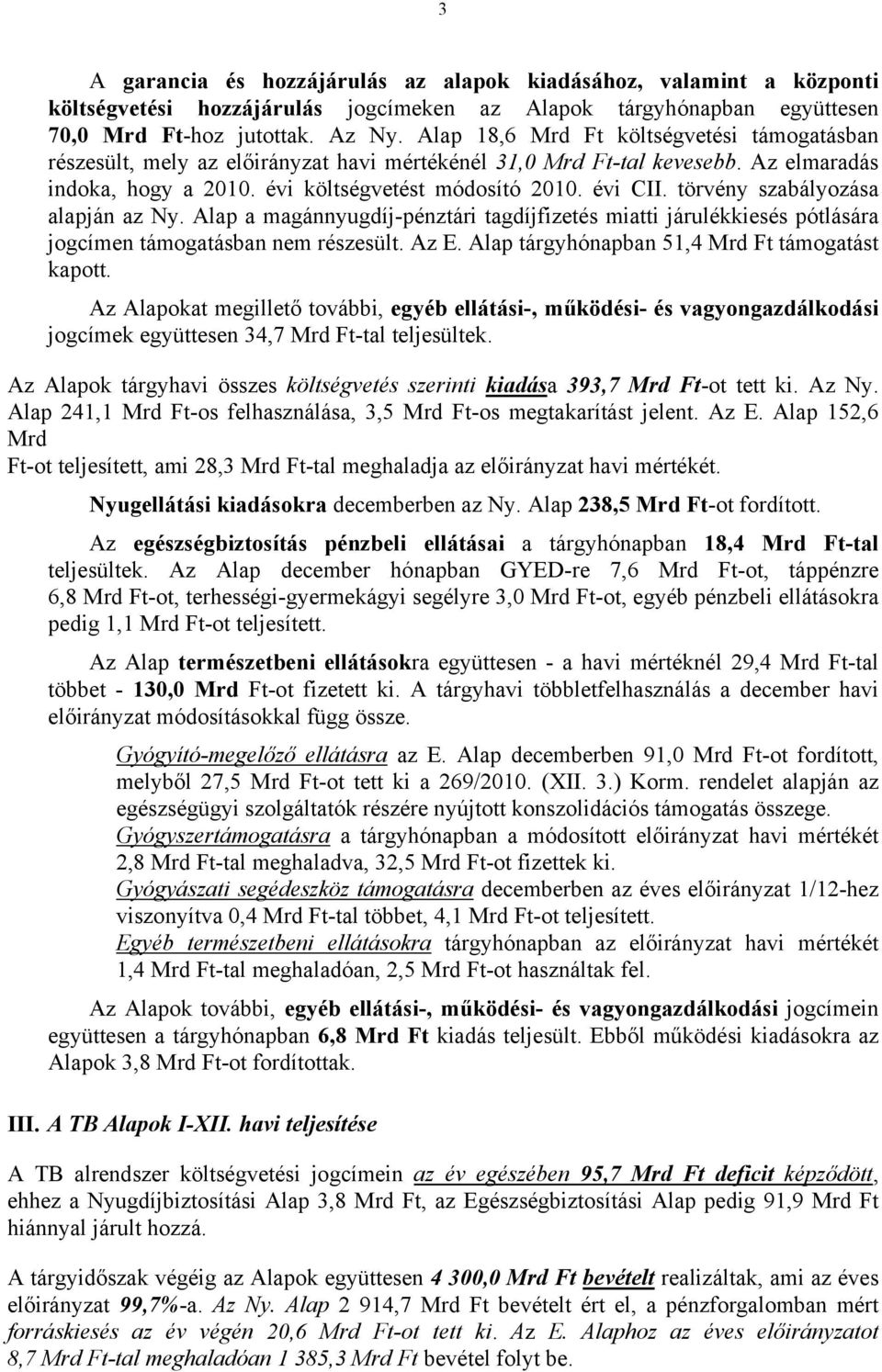 törvény szabályozása alapján az Ny. Alap a magánnyugdíj-pénztári tagdíjfizetés miatti járulékkiesés pótlására jogcímen támogatásban nem részesült. Az E.