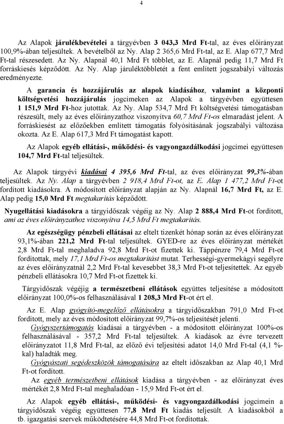 A garancia és hozzájárulás az alapok kiadásához, valamint a központi költségvetési hozzájárulás jogcímeken az Alapok a tárgyévben együttesen 1 151,9 Mrd Ft-hoz jutottak. Az Ny.