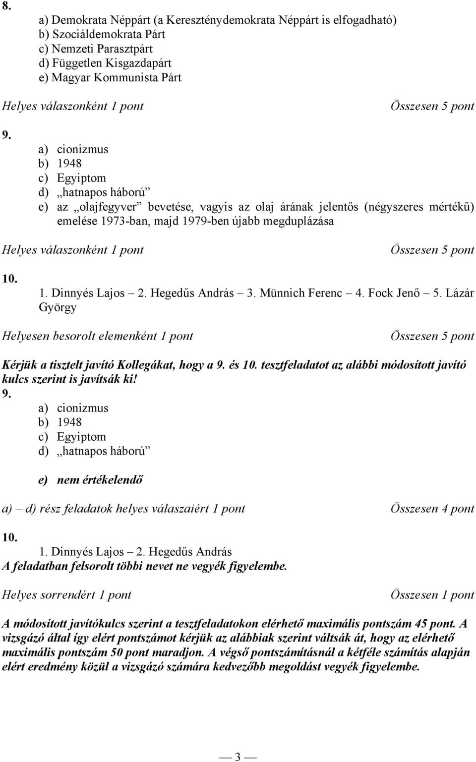 0.. Dinnyés Lajos 2. Hegedűs András 3. Münnich Ferenc 4. Fock Jenő 5. Lázár György Helyesen besorolt elemenként Kérjük a tisztelt javító Kollegákat, hogy a 9. és 0.