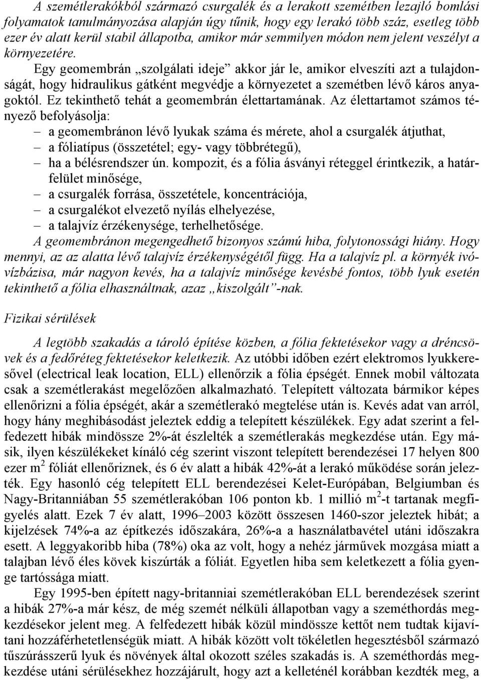 Egy geomembrán szolgálati ideje akkor jár le, amikor elveszíti azt a tulajdonságát, hogy hidraulikus gátként megvédje a környezetet a szemétben lévő káros anyagoktól.