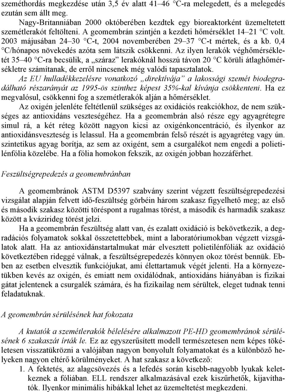 2003 májusában 24 30 C-t, 2004 novemberében 29 37 C-t mértek, és a kb. 0,4 C/hónapos növekedés azóta sem látszik csökkenni.