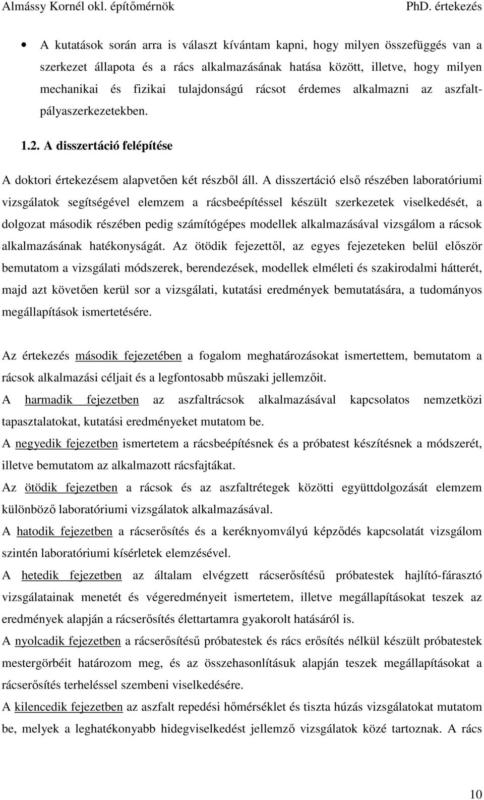 A disszertáció első részében laboratóriumi vizsgálatok segítségével elemzem a rácsbeépítéssel készült szerkezetek viselkedését, a dolgozat második részében pedig számítógépes modellek alkalmazásával