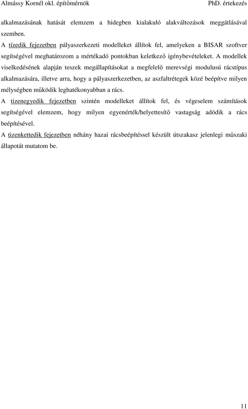 A modellek viselkedésének alapján teszek megállapításokat a megfelelő merevségi modulusú rácstípus alkalmazására, illetve arra, hogy a pályaszerkezetben, az aszfaltrétegek közé beépítve milyen