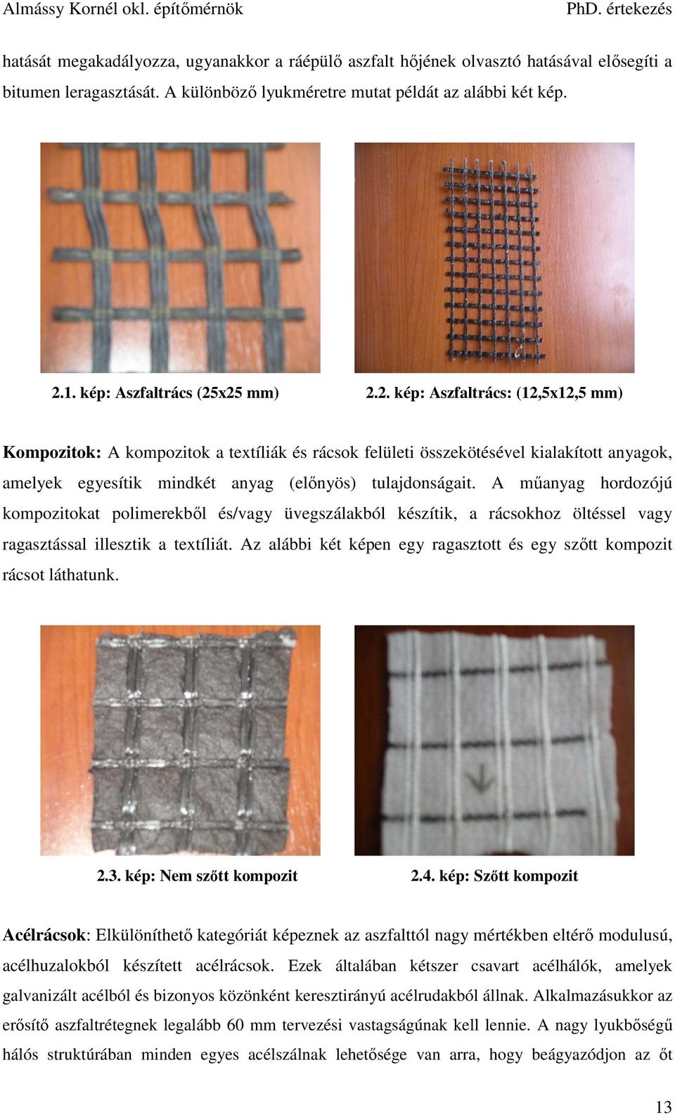 x25 mm) 2.2. kép: Aszfaltrács: (12,5x12,5 mm) Kompozitok: A kompozitok a textíliák és rácsok felületi összekötésével kialakított anyagok, amelyek egyesítik mindkét anyag (előnyös) tulajdonságait.