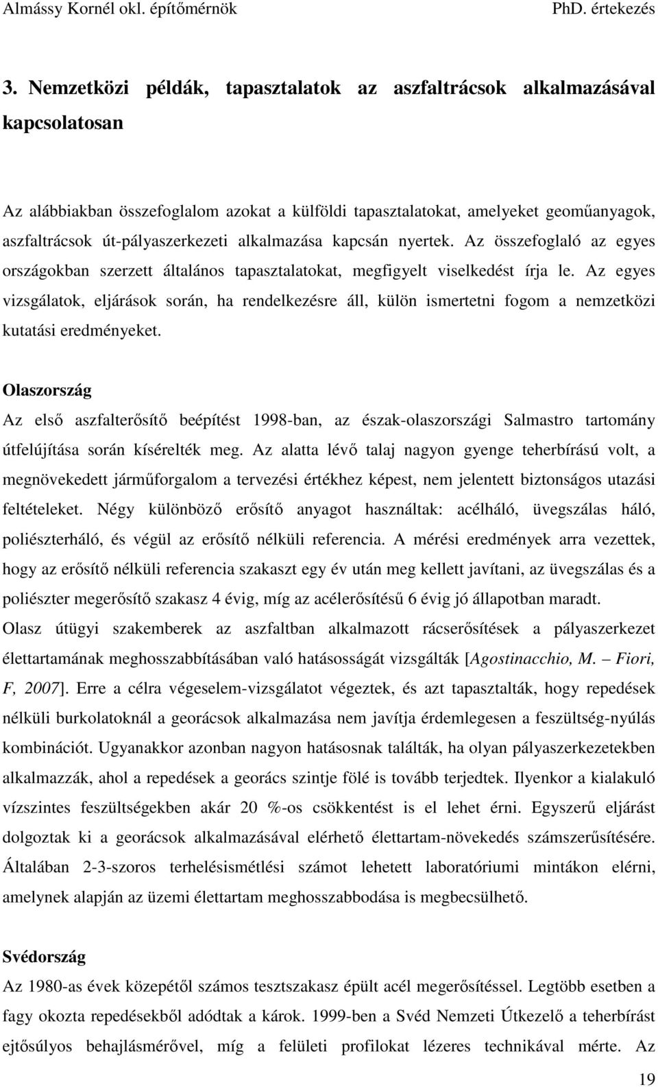 Az egyes vizsgálatok, eljárások során, ha rendelkezésre áll, külön ismertetni fogom a nemzetközi kutatási eredményeket.