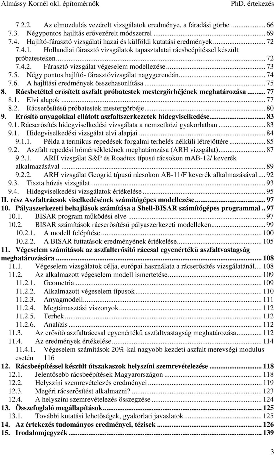 .. 73 7.5. Négy pontos hajlító- fárasztóvizsgálat nagygerendán... 74 7.6. A hajlítási eredmények összehasonlítása... 75 8. Rácsbetéttel erősített aszfalt próbatestek mestergörbéjének meghatározása.