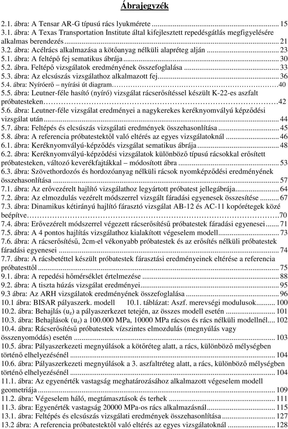 ábra: Nyíróerő nyírási út diagram 40 5.5. ábra: Leutner-féle hasító (nyíró) vizsgálat rácserősítéssel készült K-22-es aszfalt próbatesteken 42 5.6.