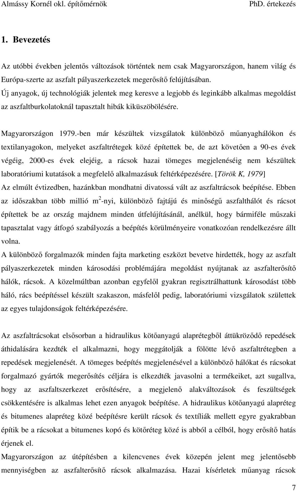 -ben már készültek vizsgálatok különböző műanyaghálókon és textilanyagokon, melyeket aszfaltrétegek közé építettek be, de azt követően a 90-es évek végéig, 2000-es évek elejéig, a rácsok hazai