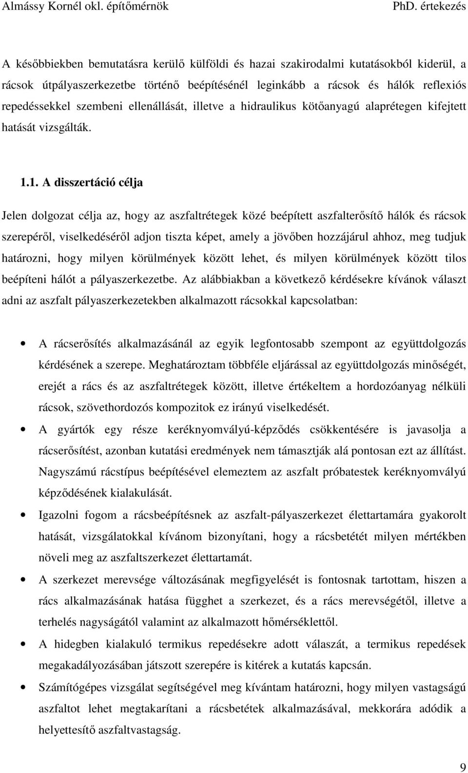 1. A disszertáció célja Jelen dolgozat célja az, hogy az aszfaltrétegek közé beépített aszfalterősítő hálók és rácsok szerepéről, viselkedéséről adjon tiszta képet, amely a jövőben hozzájárul ahhoz,