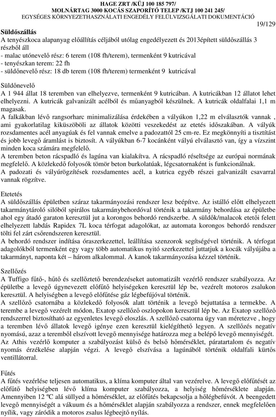 A kutricákban 12 állatot lehet elhelyezni. A kutricák galvanizált acélból és mőanyagból készülnek. A kutricák oldalfalai 1,1 m magasak.