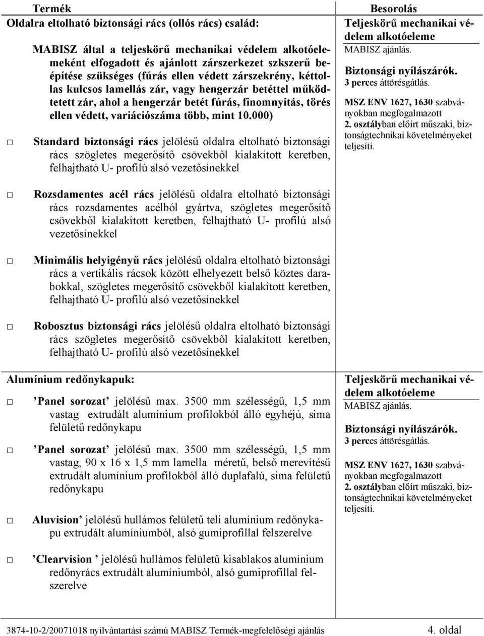 000) Standard biztonsági rács jelölésű oldalra eltolható biztonsági rács szögletes megerősítő csövekből kialakított keretben, felhajtható U- profilú alsó vezetősínekkel Besorolás Biztonsági