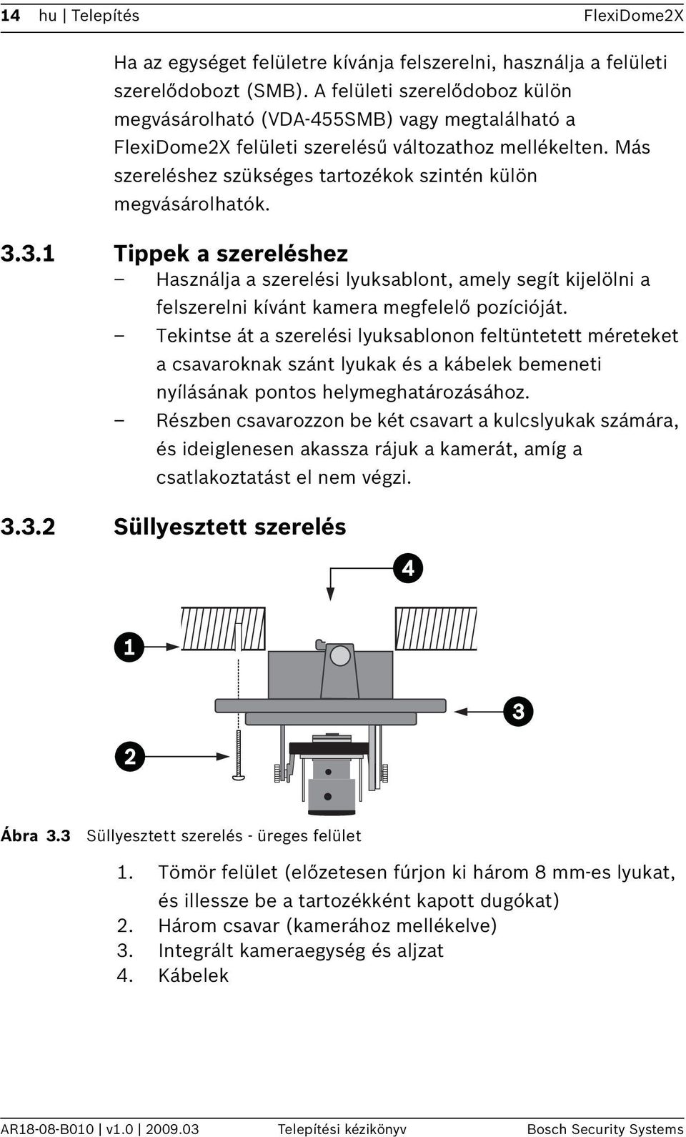 Más szereléshez szükséges tartozékok szintén külön megvásárolhatók. 3.3.1 Tippek a szereléshez Használja a szerelési lyuksablont, amely segít kijelölni a felszerelni kívánt kamera megfelelő pozícióját.