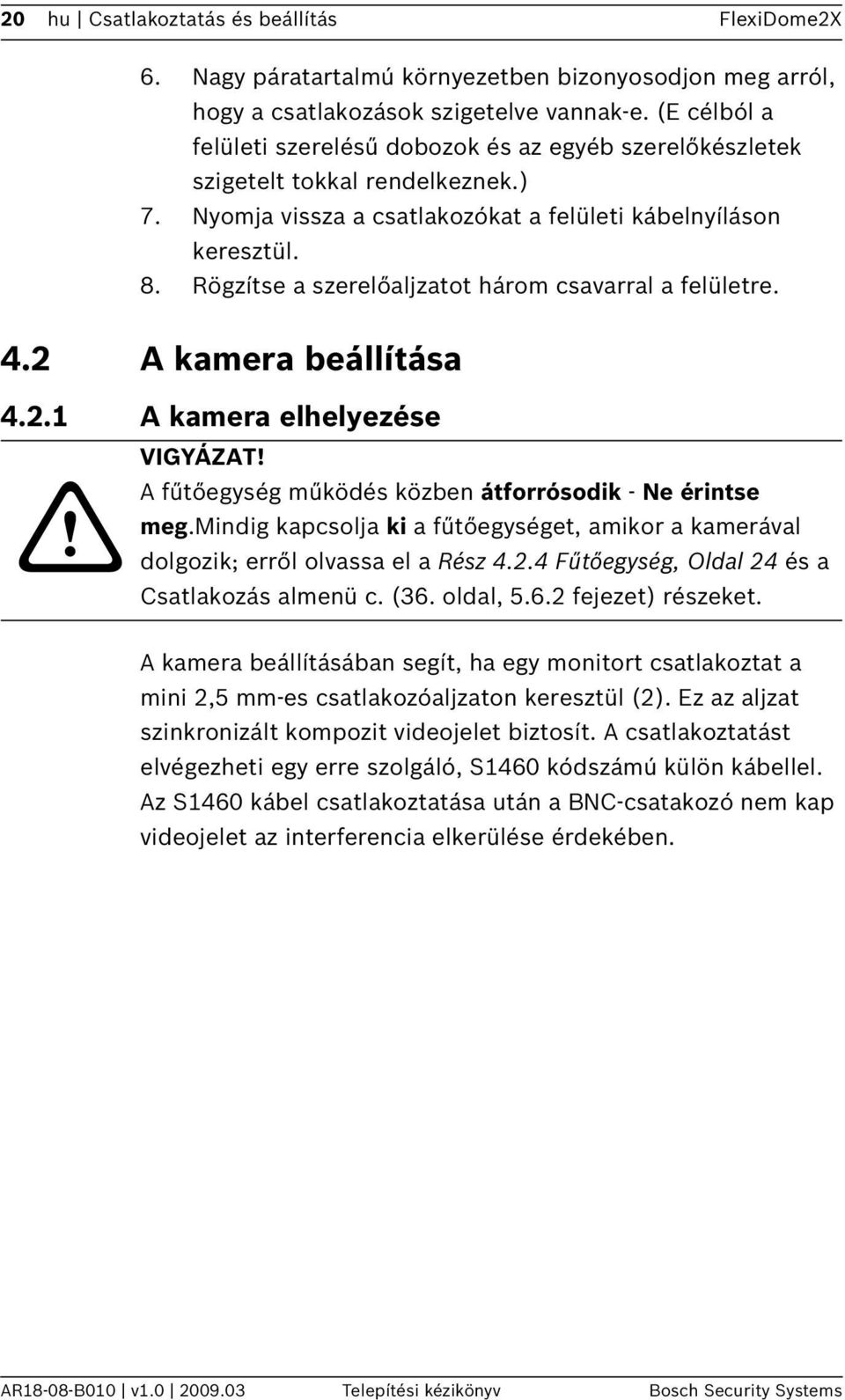 Rögzítse a szerelőaljzatot három csavarral a felületre. 4.2 A kamera beállítása 4.2.1 A kamera elhelyezése! VIGYÁZAT! A fűtőegység működés közben átforrósodik - Ne érintse meg.