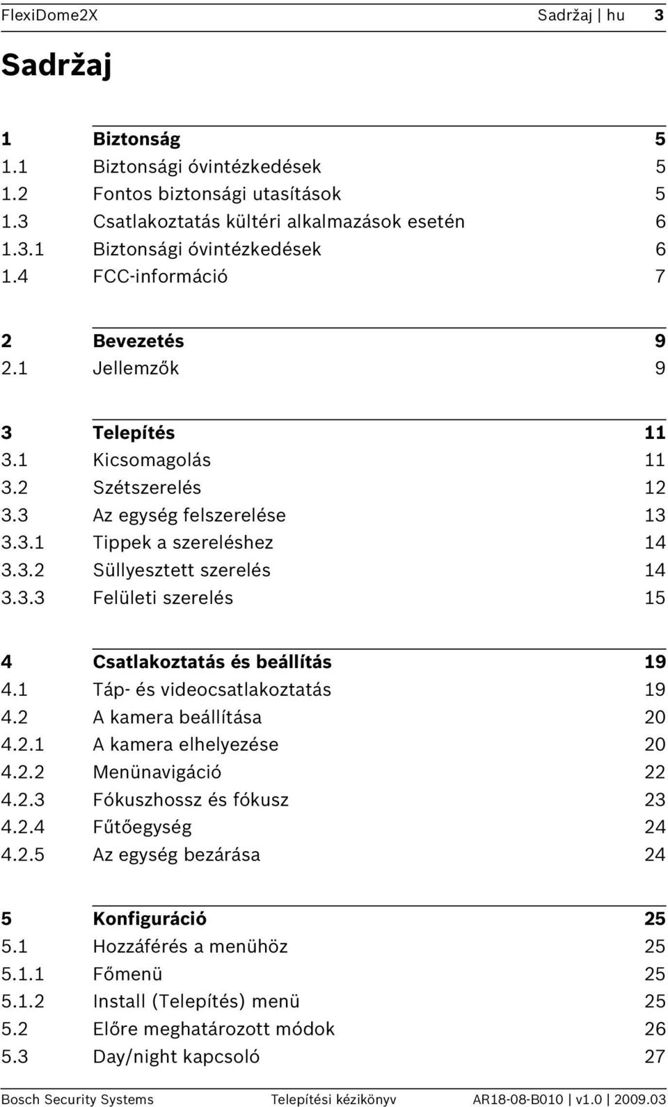 1 Táp- és videocsatlakoztatás 19 4.2 A kamera beállítása 20 4.2.1 A kamera elhelyezése 20 4.2.2 Menünavigáció 22 4.2.3 Fókuszhossz és fókusz 23 4.2.4 Fűtőegység 24 4.2.5 Az egység bezárása 24 5 Konfiguráció 25 5.