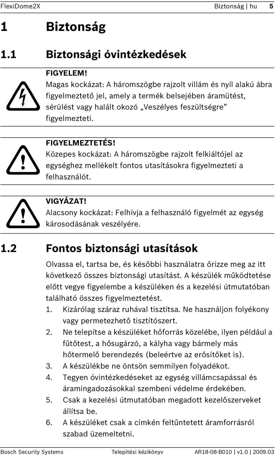 Közepes kockázat: A háromszögbe rajzolt felkiáltójel az egységhez mellékelt fontos utasításokra figyelmezteti a felhasználót. VIGYÁZAT!