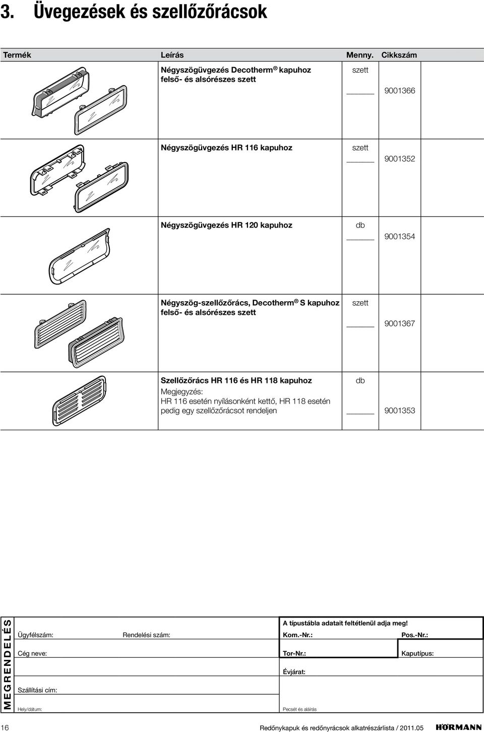 kapuhoz felső- és alsórészes szett szett 9001367 Szellőzőrács HR 116 és HR 118 kapuhoz Megjegyzés: HR 116 esetén