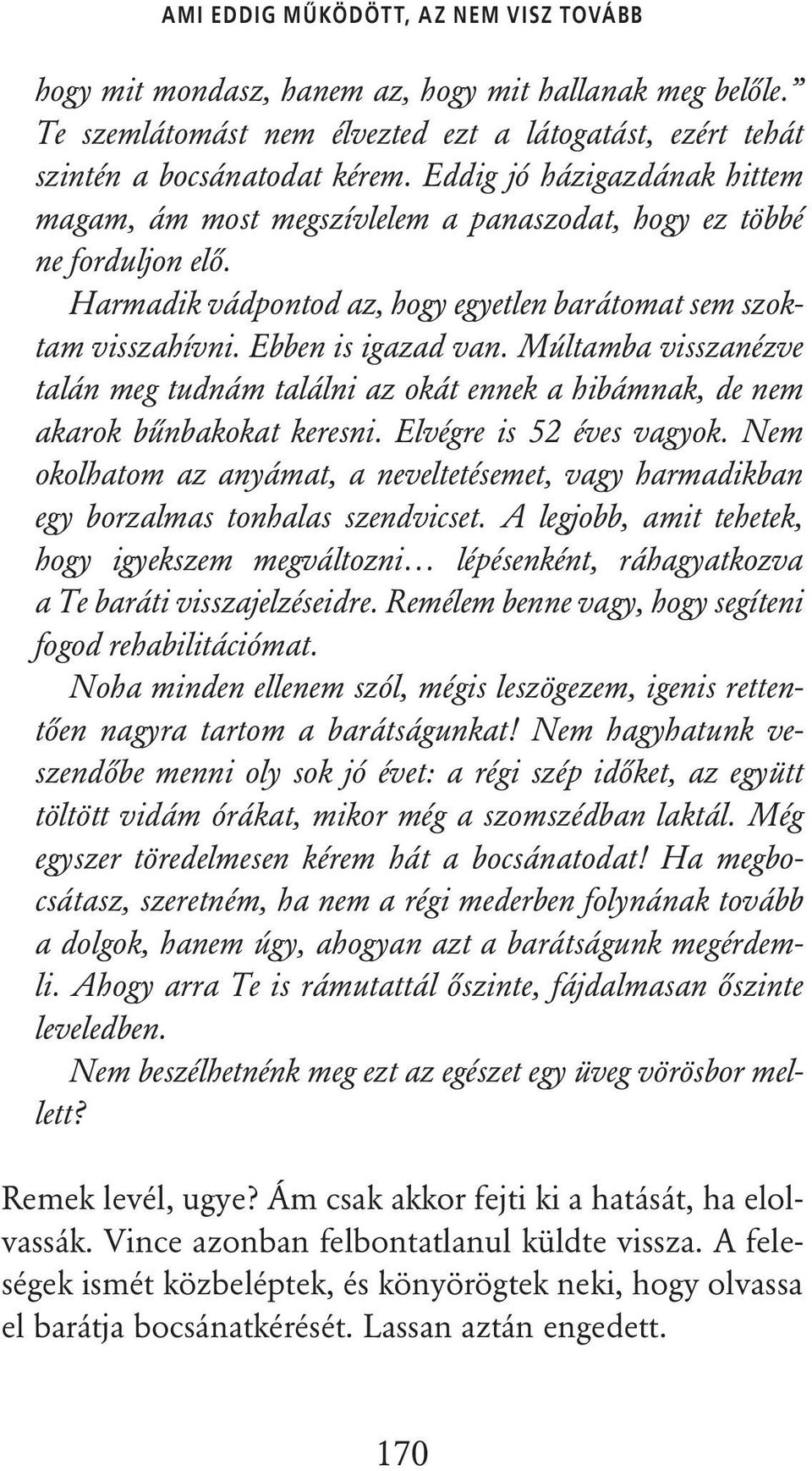 Múltamba visszanézve talán meg tudnám találni az okát ennek a hibámnak, de nem akarok bûnbakokat keresni. Elvégre is 52 éves vagyok.