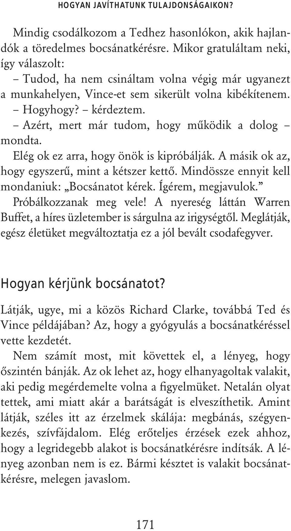 Azért, mert már tudom, hogy mûködik a dolog mondta. Elég ok ez arra, hogy önök is kipróbálják. A másik ok az, hogy egyszerû, mint a kétszer kettô. Mindössze ennyit kell mondaniuk: Bocsánatot kérek.