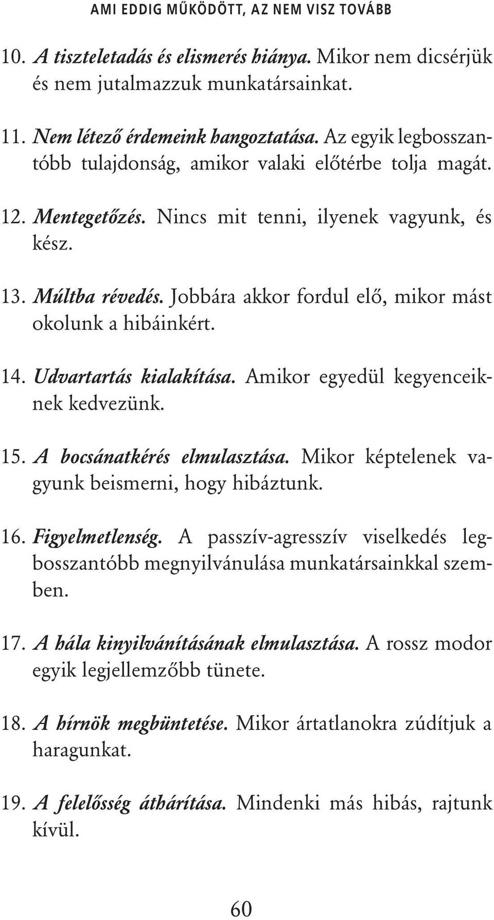 Jobbára akkor fordul elô, mikor mást okolunk a hibáinkért. 14. Udvartartás kialakítása. Amikor egyedül kegyenceiknek kedvezünk. 15. A bocsánatkérés elmulasztása.