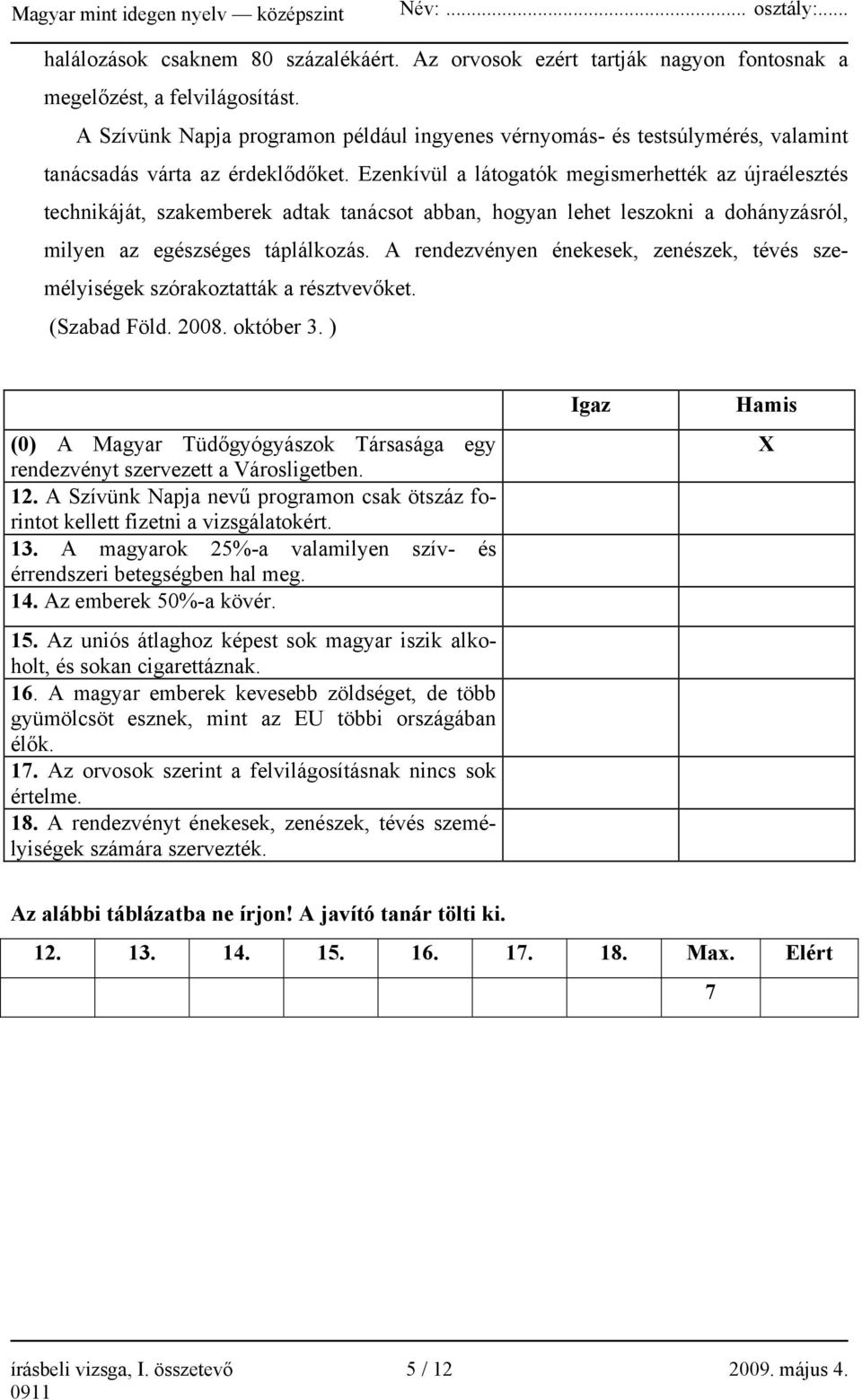 Ezenkívül a látogatók megismerhették az újraélesztés technikáját, szakemberek adtak tanácsot abban, hogyan lehet leszokni a dohányzásról, milyen az egészséges táplálkozás.