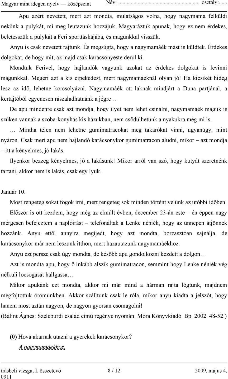 Érdekes dolgokat, de hogy mit, az majd csak karácsonyeste derül ki. Mondtuk Ferivel, hogy hajlandók vagyunk azokat az érdekes dolgokat is levinni magunkkal.