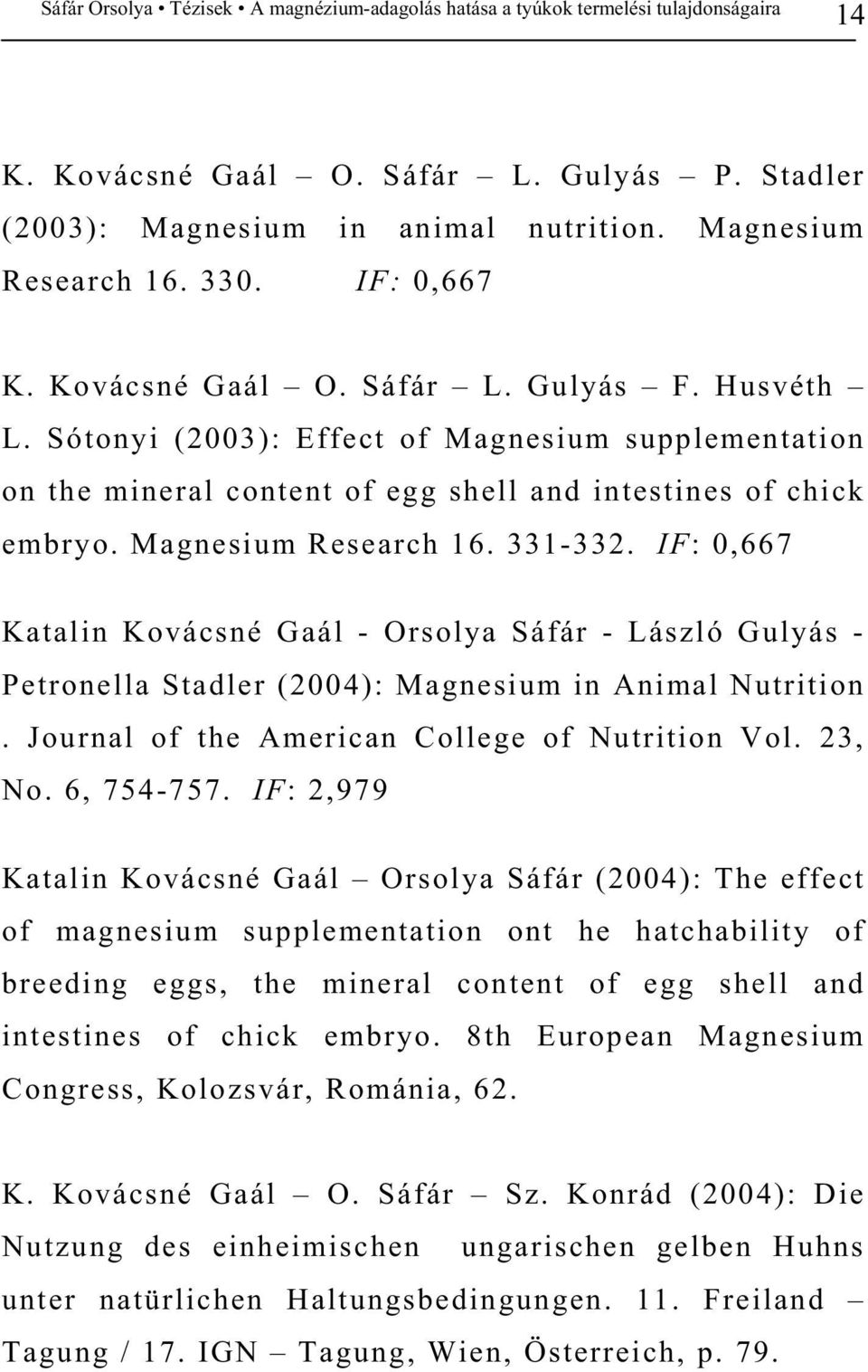 IF: 0,667 Katalin Kovácsné Gaál - Orsolya Sáfár - László Gulyás - Petronella Stadler (2004): Magnesium in Animal Nutrition. Journal of the American College of Nutrition Vol. 23, No. 6, 754-757.