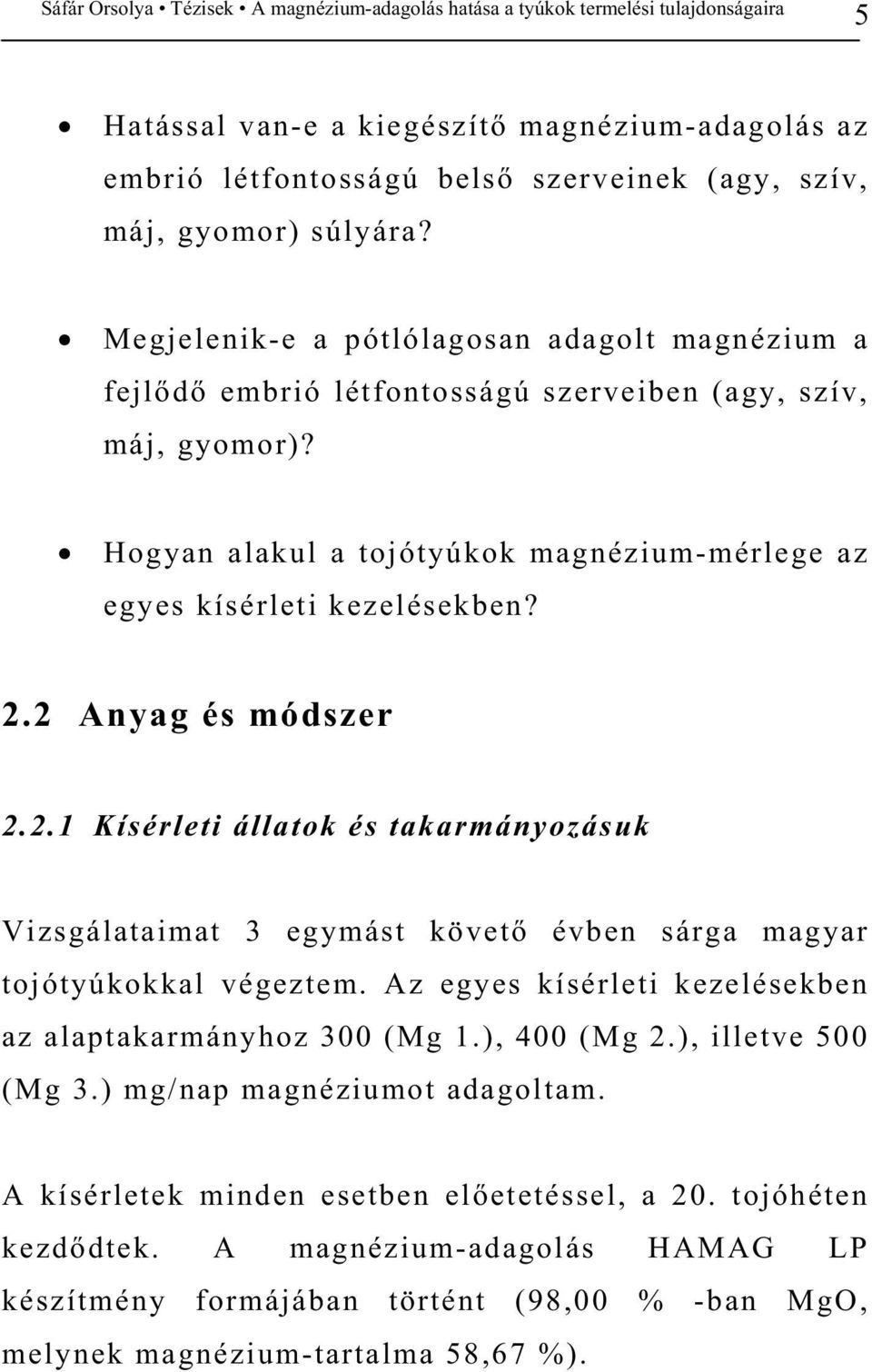 2.2 Anyag és módszer 2.2.1 Kísérleti állatok és takarmányozásuk Vizsgálataimat 3 egymást követ évben sárga magyar tojótyúkokkal végeztem.