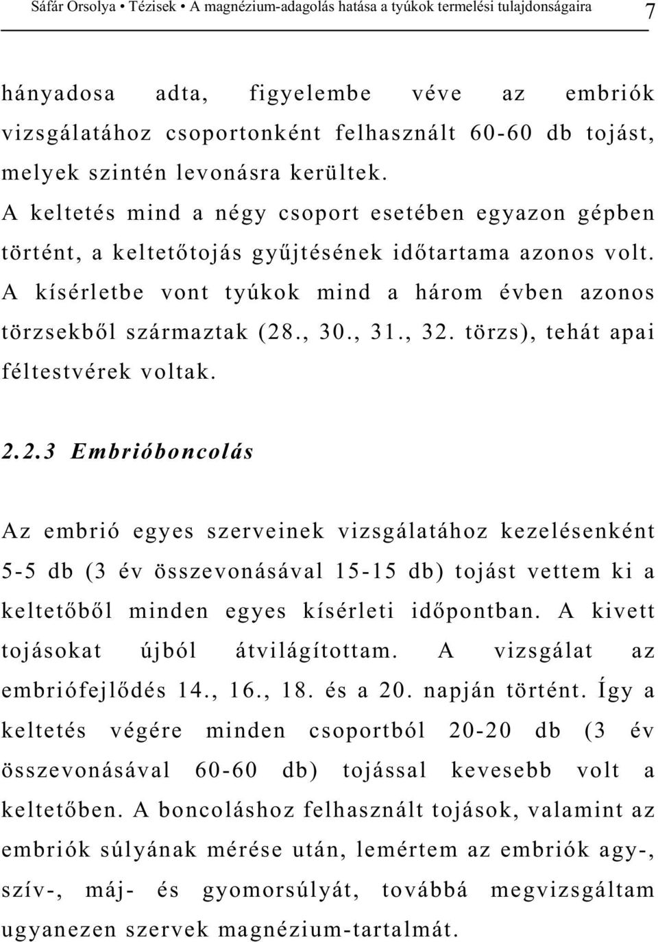 , 31., 32. törzs), tehát apai féltestvérek voltak. 2.2.3 Embrióboncolás Az embrió egyes szerveinek vizsgálatához kezelésenként 5-5 db (3 év összevonásával 15-15 db) tojást vettem ki a keltet b l minden egyes kísérleti id pontban.