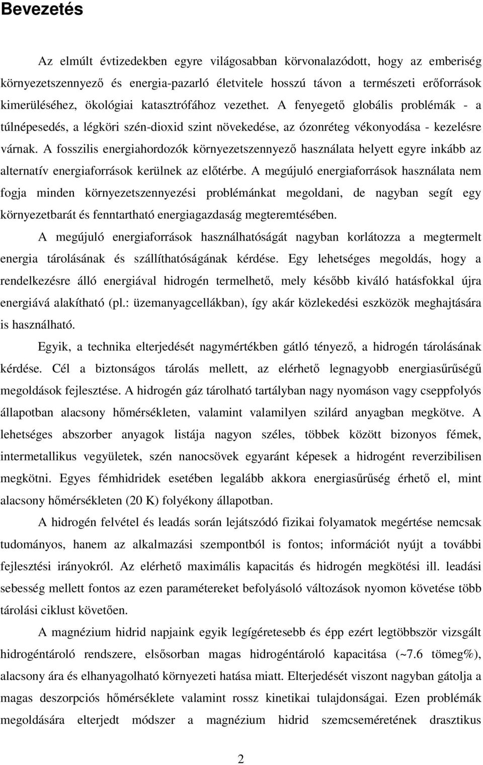 A fosszilis energiahordozók környezetszennyez használata helyett egyre inkább az alternatív energiaforrások kerülnek az eltérbe.