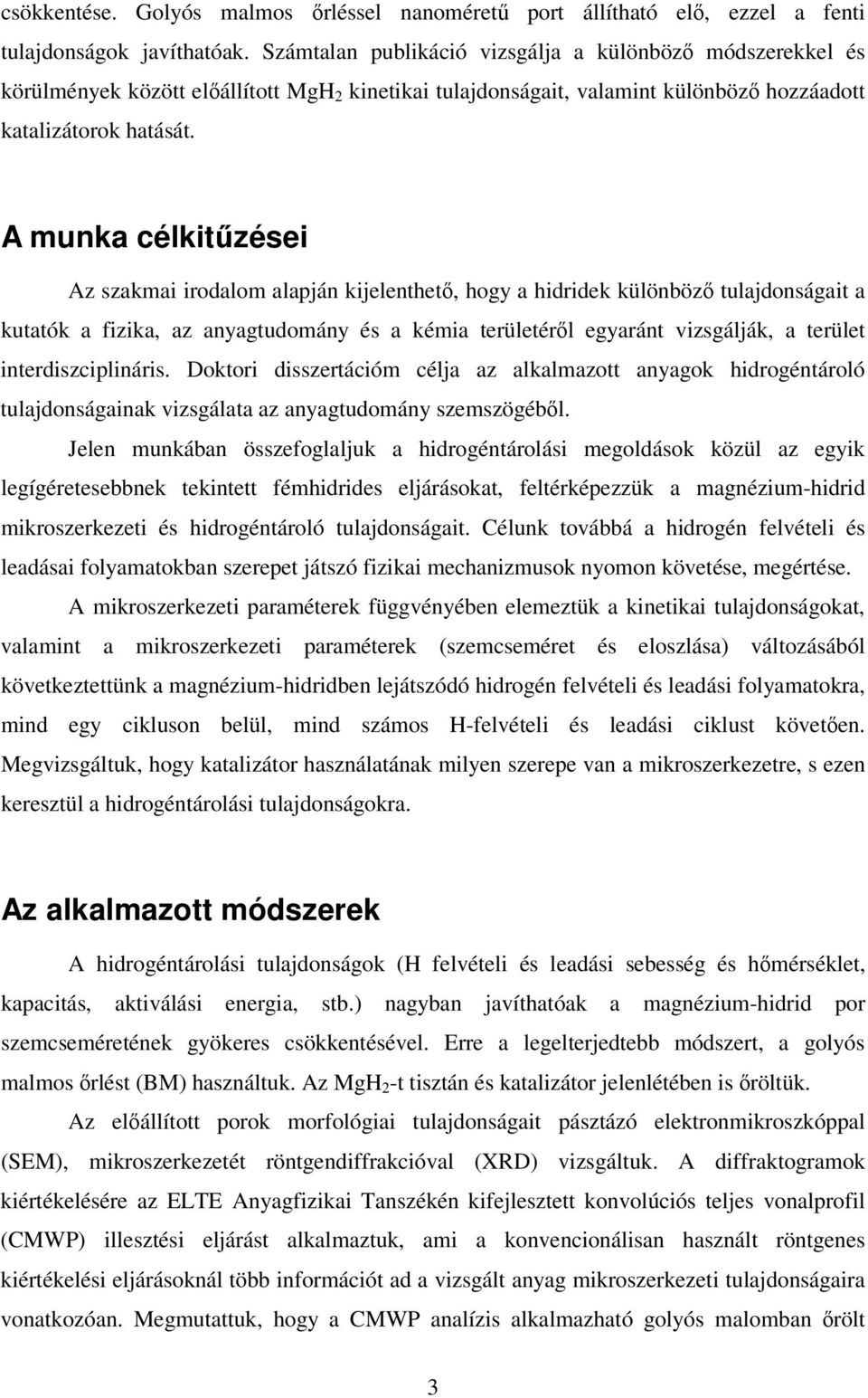 A munka célkitzései Az szakmai irodalom alapján kijelenthet, hogy a hidridek különböz tulajdonságait a kutatók a fizika, az anyagtudomány és a kémia területérl egyaránt vizsgálják, a terület