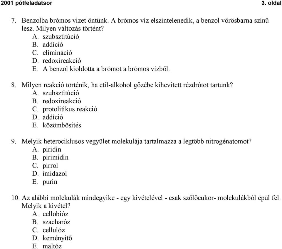 redoxireakció C. protolitikus reakció D. addíció E. közömbösítés 9. Melyik heterociklusos vegyület molekulája tartalmazza a legtöbb nitrogénatomot? A. piridin B. pirimidin C.